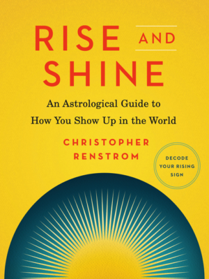 Rise and Shine: An Astrological Guide to How You Show Up in the Wo