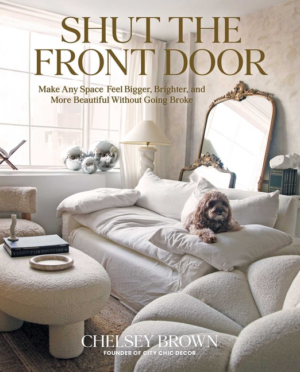 Shut the Front Door: Make Any Space Feel Bigger, Better, and More