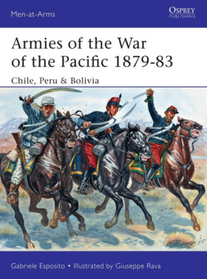 Men-At-Arms: Armies of the War of the Pacific 1879-83 : Chile, Per