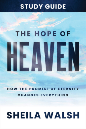 Hope of Heaven Study Guide: How the Promise of Eternity Changes Ev