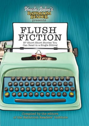 Uncle John's Bathroom Reader Presents Flush Fiction : 88 Short-Sho