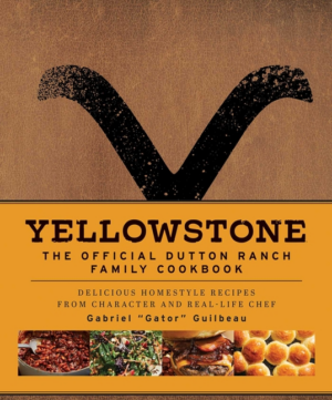 Yellowstone: Official Dutton Ranch Family Cookbook: Delicious Home