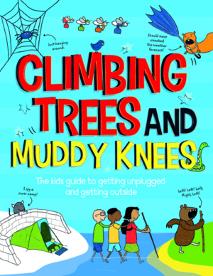 Climbing Trees and Muddy Knees: The Kids Guide to Getting Unplugge