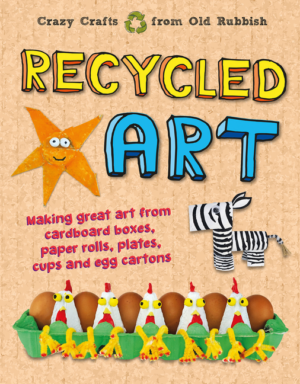 Recycled Art: Making Great Art from Cardboard Boxes, Paper Rolls,