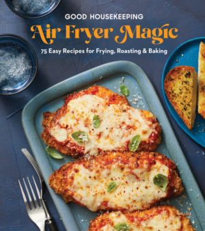 Good Housekeeping Air Fryer Magic: 75 Easy Recipes for Frying, Roa