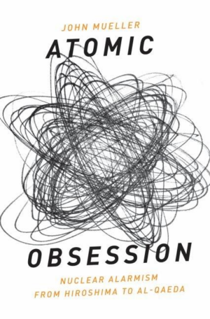 Atomic Obsession: Nuclear Alarmism from Hiroshima to Alqaeda