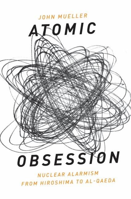 Atomic Obsession: Nuclear Alarmism from Hiroshima to Alqaeda