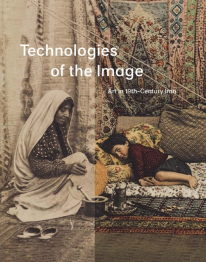 Technologies of the Image - Art in 19th-Century Iran