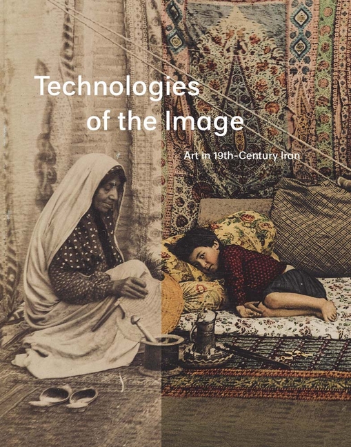 Technologies of the Image - Art in 19th-Century Iran