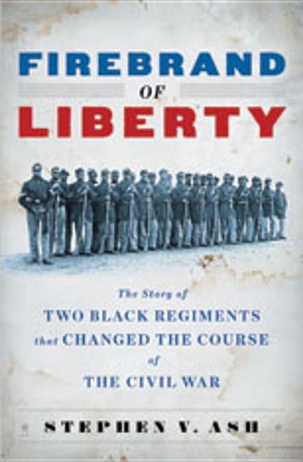 Firebrand of Liberty : The Story of Two Black Regiments That Chang