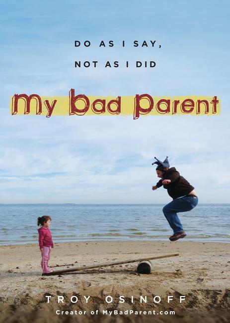 My Bad Parent : Do As I Say, Not As I Did