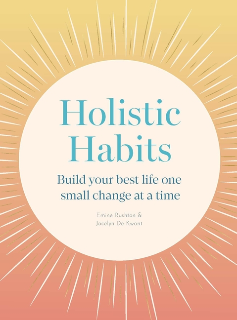 Holistic Habits: Build Your Best Life One Small Change at a Time