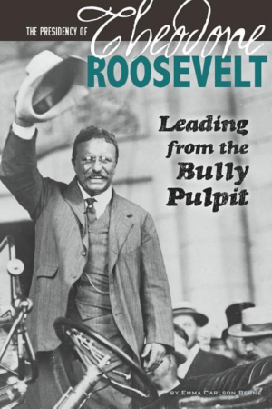 Presidency Of Theodore Roosevelt: Leading From The Bully Pulpit (t