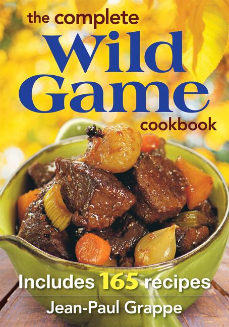 Complete Wild Game Cookbook: Includes 165 Recipes