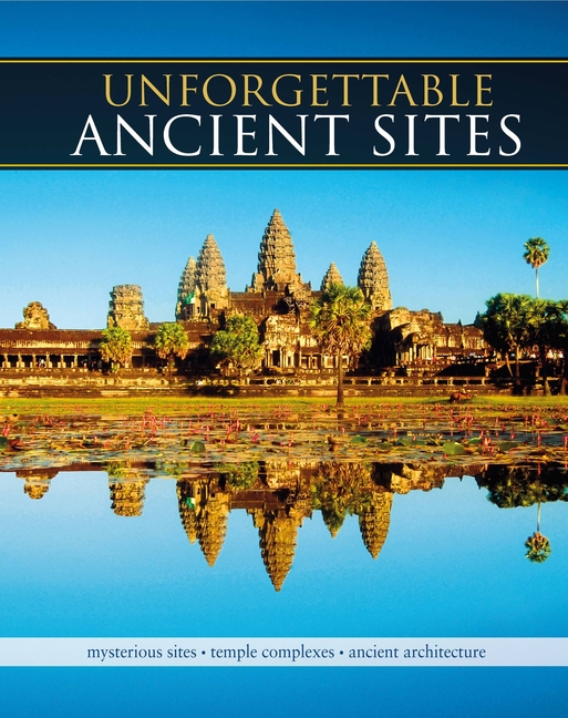 Unforgettable Ancient Sites : Mysterious Sites, Temple Complexes,