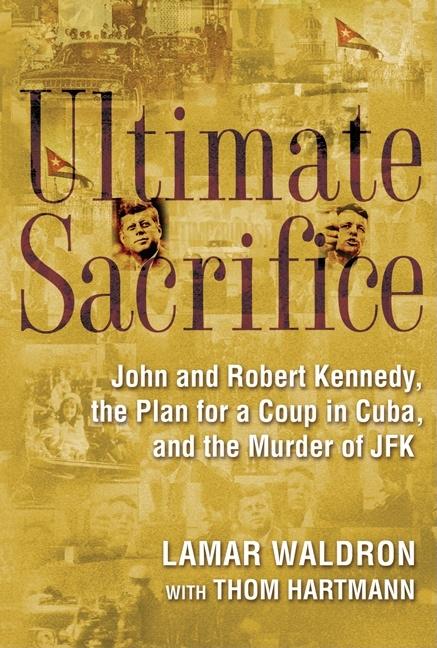 Ultimate Sacrifice : John and Robert Kennedy, the Plan for a Coup