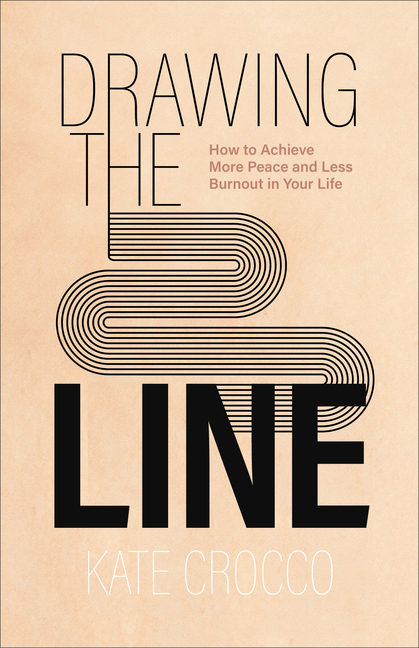 Drawing the Line: How to Achieve More Peace and Less Burnout in Yo