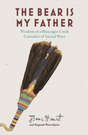 Bear Is My Father: Indigenous Wisdom of a Muscogee Creek Caretaker
