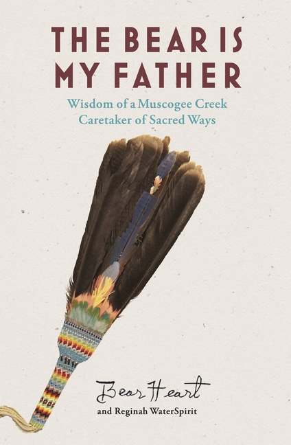 Bear Is My Father: Indigenous Wisdom of a Muscogee Creek Caretaker