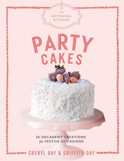 Party Cakes : Decadent Creations for Festive Occasions (Artisanal