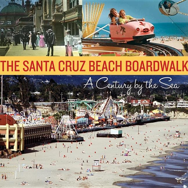 Santa Cruz Beach Boardwalk : A Century by the Sea