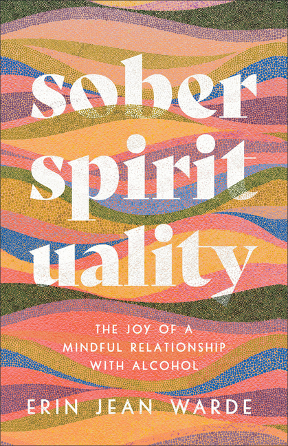 Sober Spirituality: Joy of a Mindful Relationship with Alcohol
