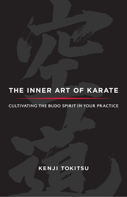 Inner Art of Karate: Cultivating the Budo Spirit in Your Practice