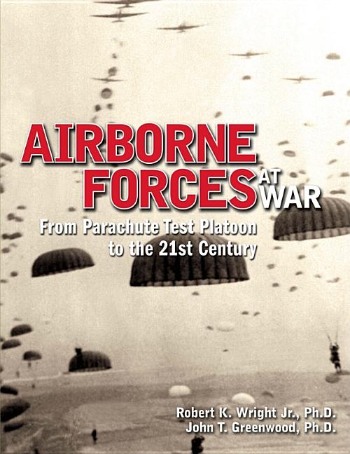 Airborne Forces at War : From Parachute Test Platoon to the 21st C