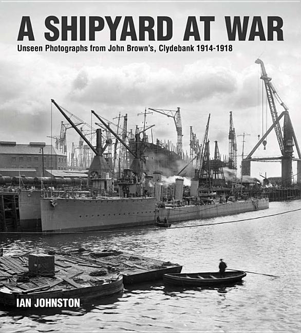 Shipyard War : Unseen Photographs from John Brown's, Clydebank, 19