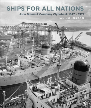 Ships for All Nations : John Brown and Company Clydebank, 1847-197
