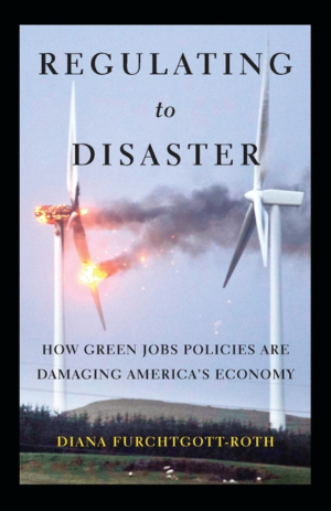 Regulating to Disaster : How Green Jobs Policies Are Damaging Amer