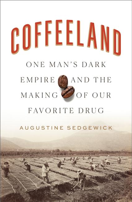 Coffeeland: One Man's Dark Empire and the Making of Our Favorite D