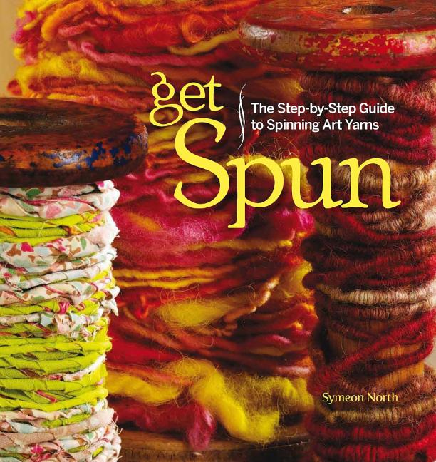 Get Spun : The Step-by-Step Guide to Spinning Art Yarns