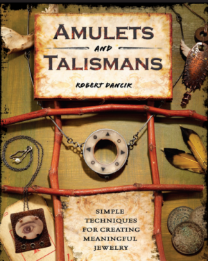 Amulets and Talismans : Simple Techniques for Creating Meaningful