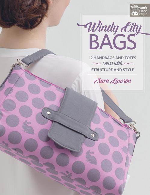 Windy-City Bags : 12 Handbags and Totes Sewn With Structure and St