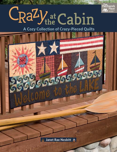 Crazy at the Cabin : a Cozy Collection of Crazy-Pieced Quilts