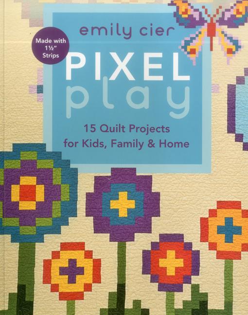 Pixel Play : 15 Quilt Projects for Kids, Family & Home