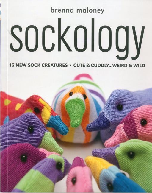 Sockology : 16 New Sock Creatures, Cute & Cuddly...Weird & Wild