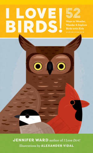 I Love Birds!: 52 Ways to Wonder, Wander, and Explore Birds with K