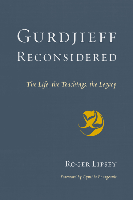 Gurdjieff Reconsidered: Life, the Teachings, the Legacy