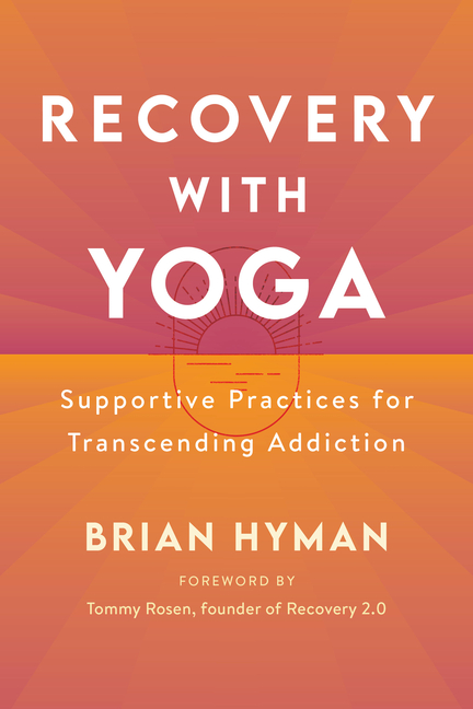 Recovery with Yoga: Supportive Practices for Transcending Addictio