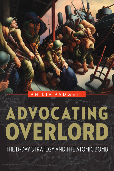 Advocating Overlord: D-Day Strategy and the Atomic Bomb