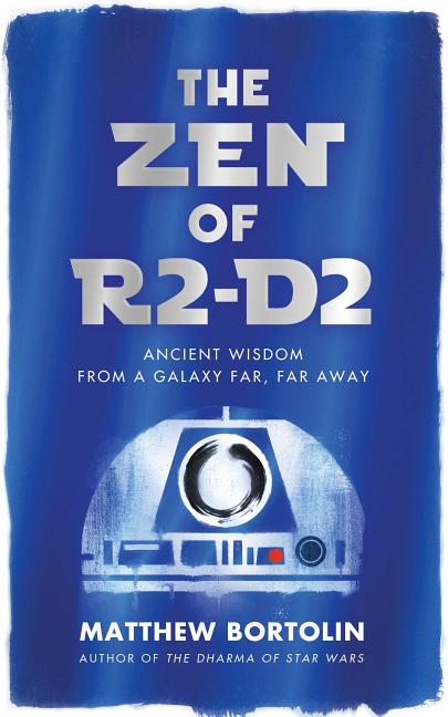 Zen of R2-D2: Ancient Wisdom from a Galaxy Far, Far Away