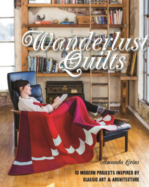 Wanderlust Quilts: 10 Modern Projects Inspired by Classic Art & Ar