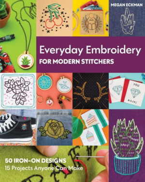 Everyday Embroidery for Modern Stitchers: 50 Iron-On Designs; 15 P