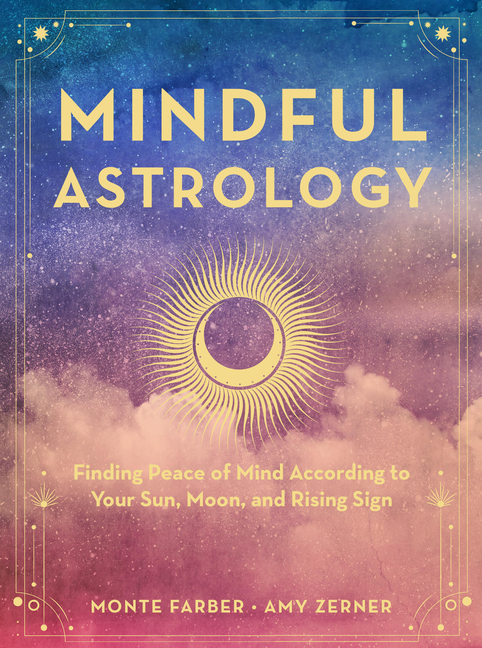 Mindful Astrology: Finding Peace of Mind According to Your Sun, Mo