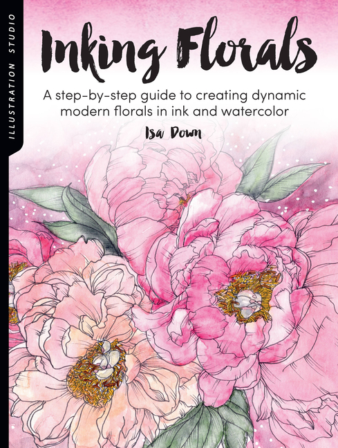 Illustration Studio: Inking Florals: A Step-By-Step Guide to Creat