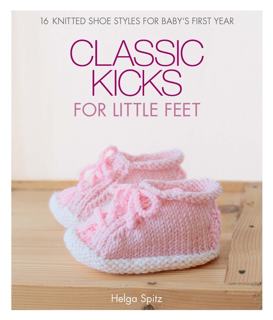 Classic Kicks for Little Feet: 16 Knitted Shoe Styles for Baby's F