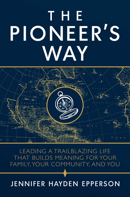 Pioneer's Way : Leading a Trailblazing Life That Builds Meaning fo