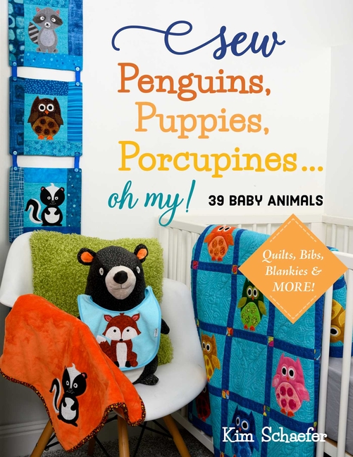 Sew Penguins, Puppies, Porcupines... Oh My!: Baby Animals; Quilts,
